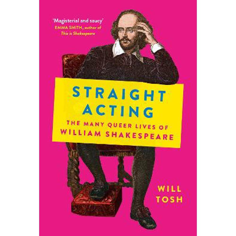 Straight Acting: The Many Queer Lives of William Shakespeare (Hardback) - Will Tosh